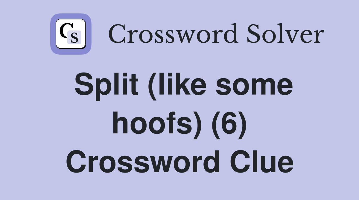 Split (like some hoofs) (6) Crossword Clue Answers Crossword Solver